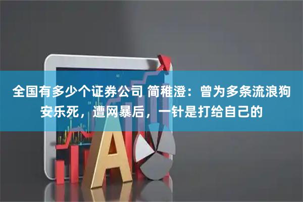 全国有多少个证券公司 简稚澄：曾为多条流浪狗安乐死，遭网暴后，一针是打给自己的