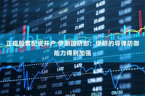 正规股票配资开户 伊朗国防部：伊朗的导弹防御能力得到加强