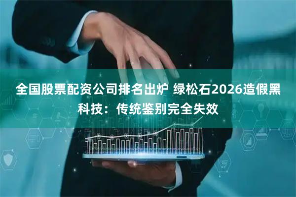 全国股票配资公司排名出炉 绿松石2026造假黑科技：传统鉴别完全失效